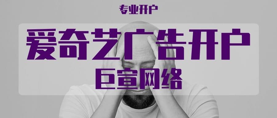 爱奇艺广告优势介绍,爱奇艺推广开户需要哪些资质?