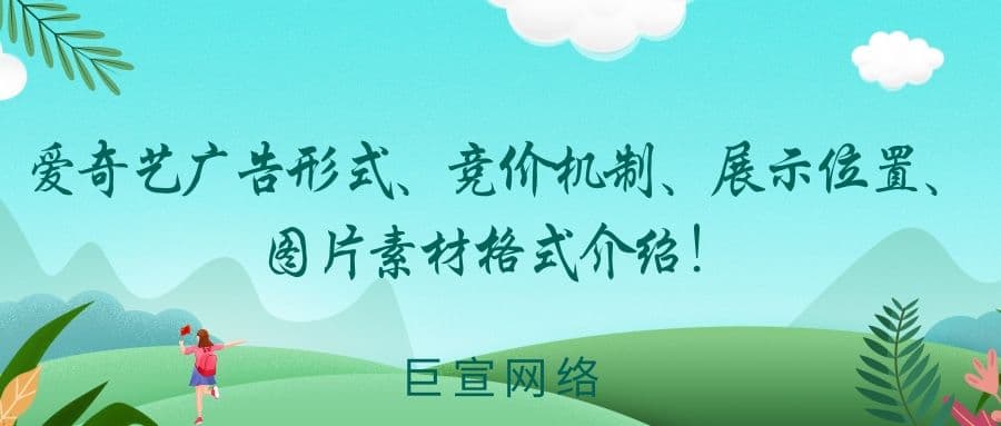 爱奇艺广告形式、竞价机制、展示位置、图片素材格式介绍!