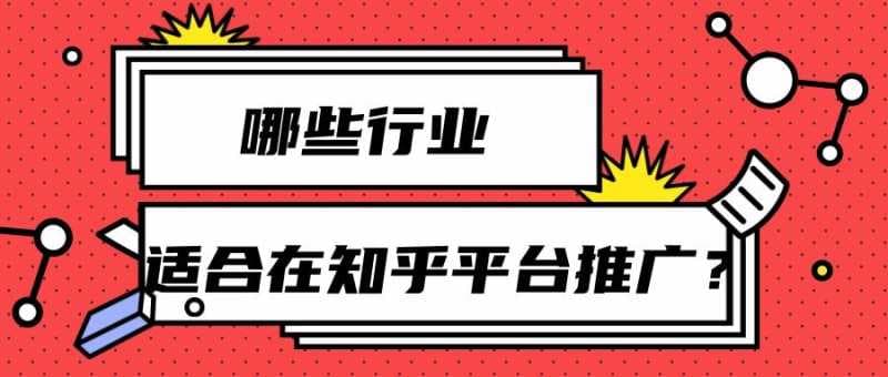 适合在知乎平台推广的行业介绍以及推广策略！