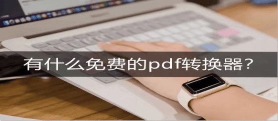免费pdf转换器软件(图片免费转换pdf格式推荐)
