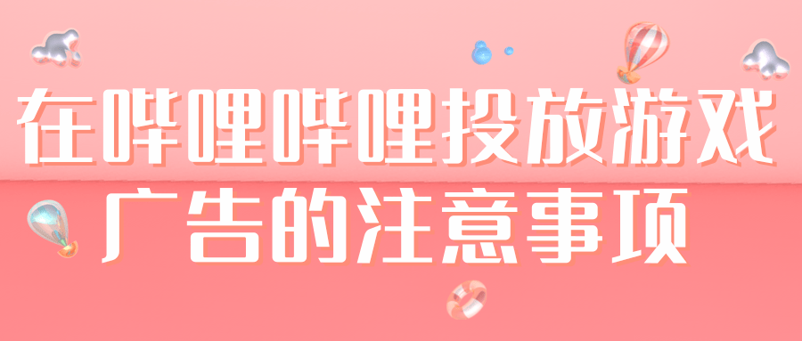 在哔哩哔哩投放游戏广告的注意事项