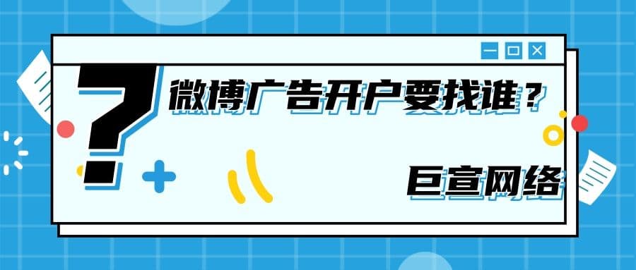 微博广告开户找谁？微博广告代理公司怎么找？—微博广告