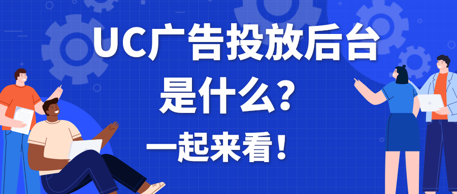 UC广告投放后台是什么?UC信息流广告的特点是怎样的?
