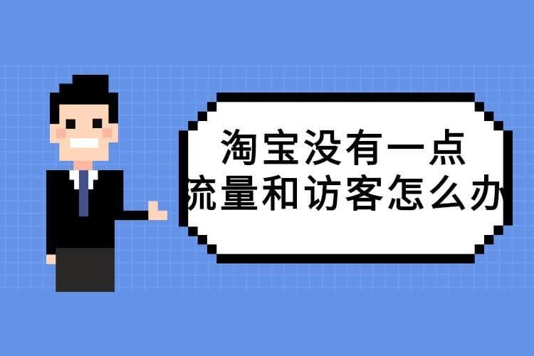 淘宝店铺没有流量没有访客怎么办(淘宝店群没有访客量怎么办)