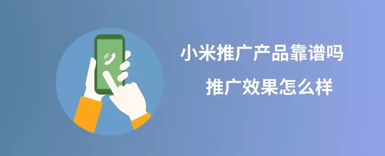 小米广告推广产品靠谱吗?推广效果怎么样?