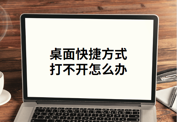 桌面快捷方式打不开怎么办(一招解决打不开文件的方法)