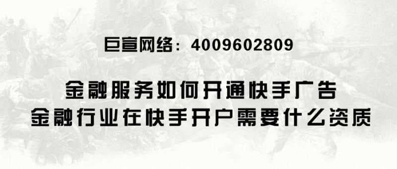 金融服务如何开通快手广告,金融行业在快手开户需要什么资质?